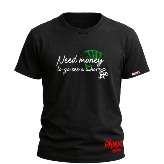 Tshirt Need money to go see a whore [DANIX CENSORED]